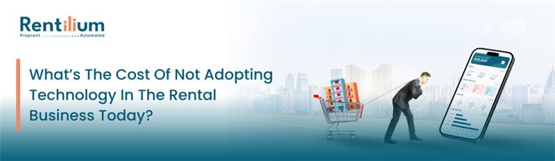 What’s The Cost Of Not Adopting Technology In The Rental Business Today?