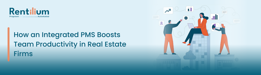 How an Integrated PMS Boosts Team Productivity in Real Estate Firms